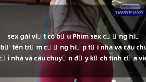 sex gái việt có bầu Phim sex cưỡng hiếp vietsub: Nữ sinh bị tên trộm cưỡng hiếp tại nhà và câu chuyện đầy kịch tính của vietsub