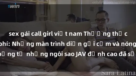 sex gái call girl việt nam Thưởng thức sex JAV idol miễn phí: Những màn trình diễn gợi cảm và nóng bỏng từ những ngôi sao JAV đỉnh cao đã sẵn sàng để bạn khám phá.
