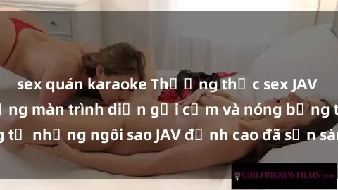 sex quán karaoke Thưởng thức sex JAV idol miễn phí: Những màn trình diễn gợi cảm và nóng bỏng từ những ngôi sao JAV đỉnh cao đã sẵn sàng để bạn khám phá.