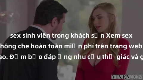 sex sinh viên trong khách sạn Xem sex phim Việt Nam không che hoàn toàn miễn phí trên trang web chất lượng cao. Đảm bảo đáp ứng nhu cầu thị giác và giúp thỏa mãn mong muốn của bạn.