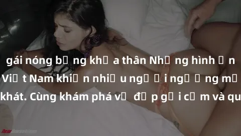 gái nóng bỏng khỏa thân Những hình ảnh sex gái sinh viên Việt Nam khiến nhiều người ngưỡng mộ và thèm khát. Cùng khám phá vẻ đẹp gợi cảm và quyến rũ của những cô gái trẻ này.