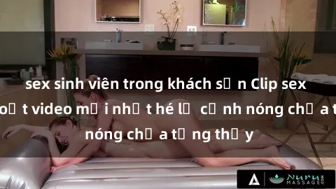 sex sinh viên trong khách sạn Clip sex gây sốc: Loạt video mới nhất hé lộ cảnh nóng chưa từng thấy