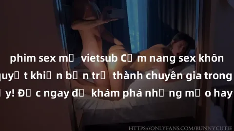 phim sex mỹ vietsub Cẩm nang sex không che: Những bí quyết khiến bạn trở thành chuyên gia trong chuyện ấy! Đọc ngay để khám phá những mẹo hay và bí quyết tình dục không che.