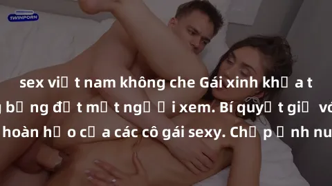 sex việt nam không che Gái xinh khỏa thân khoe dáng nóng bỏng đốt mắt người xem. Bí quyết giữ vóc dáng hoàn hảo của các cô gái sexy. Chụp ảnh nude tự tin không sợ lộ hàng.