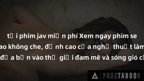 tải phim jav miễn phí Xem ngay phim sex HD chất lượng cao không che, đỉnh cao của nghệ thuật làm tình, đưa bạn vào thế giới đam mê và sóng gió của tình yêu không giới hạn.