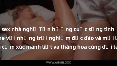 sex nhà nghỉ Tận hưởng cuộc sống tình dục online không che với những trải nghiệm độc đáo và mới lạ. Khám phá cảm xúc mãnh liệt và thăng hoa cùng đối tác tại các trang web chuyên nghiệp.