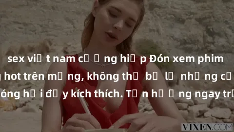 sex việt nam cưỡng hiếp Đón xem phim sex mới nhất đang hot trên mạng, không thể bỏ lỡ những cảnh nóng hổi đầy kích thích. Tận hưởng ngay trước khi bị xoá chóng mặt!
