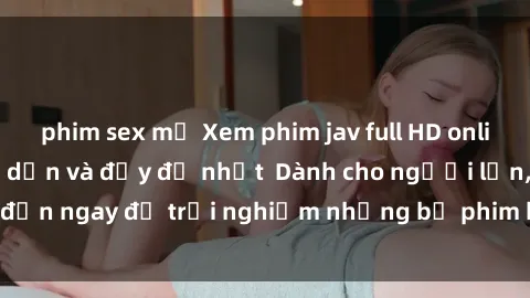 phim sex mỹ Xem phim jav full HD online miễn phí - Hấp dẫn và đầy đủ nhất  Dành cho người lớn, đến ngay để trải nghiệm những bộ phim hấp dẫn và hấp dẫn.