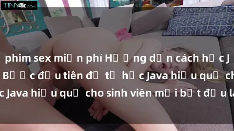 phim sex miễn phí Hướng dẫn cách học Java cho sinh viên: Bước đầu tiên để tự học Java hiệu quả cho sinh viên mới bắt đầu là gì?