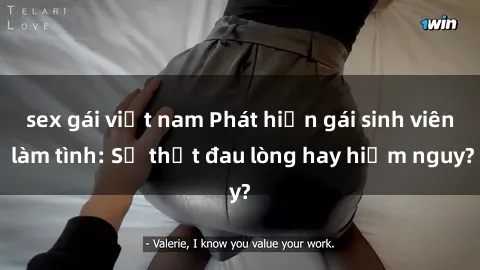 sex gái việt nam Phát hiện gái sinh viên làm tình: Sự thật đau lòng hay hiểm nguy?