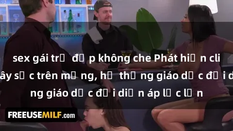 sex gái trẻ đẹp không che Phát hiện clip sex nữ sinh gây sốc trên mạng, hệ thống giáo dục đối diện áp lực lớn