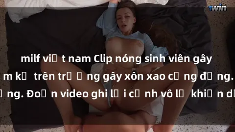 milf việt nam Clip nóng sinh viên gây sốc: Hành động cấm kỵ trên trường gây xôn xao cộng đồng. Đoạn video ghi lại cảnh vô lễ khiến dư luận bức xúc.