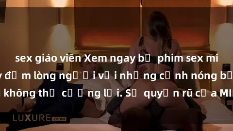 sex giáo viên Xem ngay bộ phim sex milf hot nhất, làm say đắm lòng người với những cảnh nóng bỏng không thể cưỡng lại. Sự quyến rũ của MILF sẽ khiến bạn mãnh liệt!
