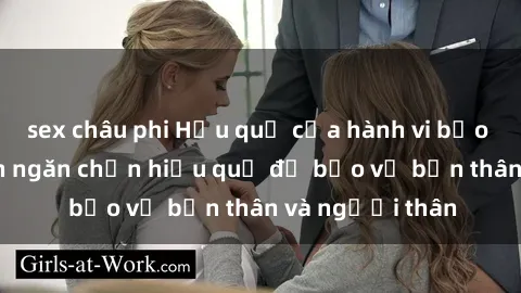 sex châu phi Hậu quả của hành vi bạo dâm sex và cách ngăn chặn hiệu quả để bảo vệ bản thân và người thân