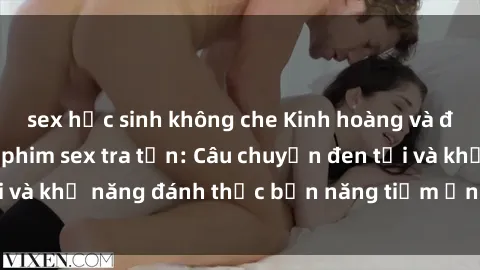 sex học sinh không che Kinh hoàng và đầy kích thích với phim sex tra tấn: Câu chuyện đen tối và khả năng đánh thức bản năng tiềm ẩn trong con người
