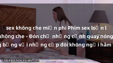 sex không che miễn phí Phim sex loạn luân đầy kích thích không che - Đón chờ những cảnh quay nóng bỏng với những cặp đôi không ngại hãm hiếp gia đình trong lòng