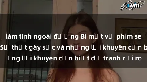 làm tình ngoài đường Bí mật về phim sex nơi công cộng: Sự thật gây sốc và những lời khuyên cần biết để tránh rủi ro