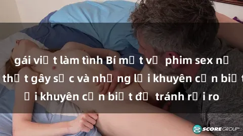 gái việt làm tình Bí mật về phim sex nơi công cộng: Sự thật gây sốc và những lời khuyên cần biết để tránh rủi ro