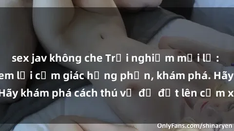 sex jav không che Trải nghiệm mới lạ: Sex trong xe hơi đem lại cảm giác hưng phấn, khám phá. Hãy khám phá cách thú vị để đốt lên cảm xúc trong cuộc tình!