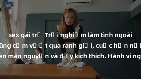sex gái trẻ Trải nghiệm làm tình ngoài đường: Khi lòng dũng cảm vượt qua ranh giới, cuộc hẹn nơi công cộng trở nên mãn nguyện và đầy kích thích. Hành vi nguy hiểm, nhưng cũng tạo nên cảm giác mới mẻ v