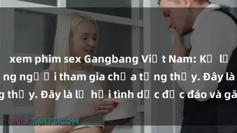 xem phim sex Gangbang Việt Nam: Kỷ lục mới với số lượng người tham gia chưa từng thấy. Đây là lễ hội tình dục độc đáo và gây sốc.