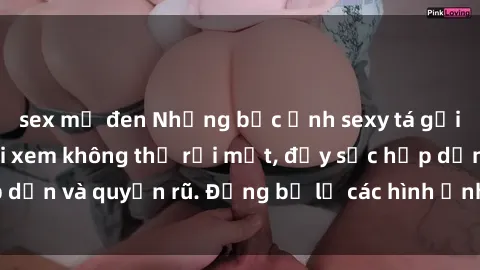 sex mỹ đen Những bức ảnh sexy tá gợi cảm khiến người xem không thể rời mắt, đầy sức hấp dẫn và quyến rũ. Đừng bỏ lỡ các hình ảnh nóng bỏng này!