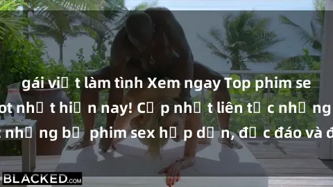 gái việt làm tình Xem ngay Top phim sex mới nhất đang hot nhất hiện nay! Cập nhật liên tục những bộ phim sex hấp dẫn, độc đáo và đầy kích thích.