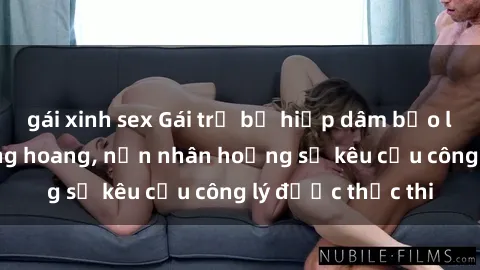 gái xinh sex Gái trẻ bị hiếp dâm bạo lực trong khu rừng hoang, nạn nhân hoảng sợ kêu cầu công lý được thực thi