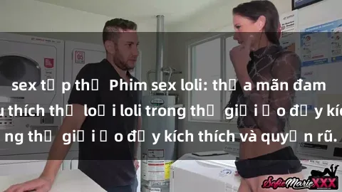 sex tập thể Phim sex loli: thỏa mãn đam mê của người yêu thích thể loại loli trong thế giới ảo đầy kích thích và quyến rũ.