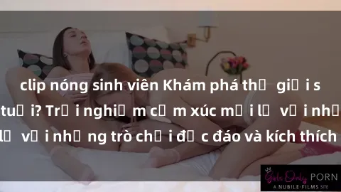 clip nóng sinh viên Khám phá thế giới sex trực tuyến: Hơn tuổi? Trải nghiệm cảm xúc mới lạ với những trò chơi độc đáo và kích thích người lớn