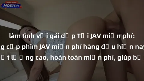 làm tình với gái đẹp Tải JAV miễn phí: Các trang web cung cấp phim JAV miễn phí hàng đầu hiện nay. Các tác phẩm chất lượng cao, hoàn toàn miễn phí, giúp bạn thỏa mãn niềm đam mê mà không tốn kém.