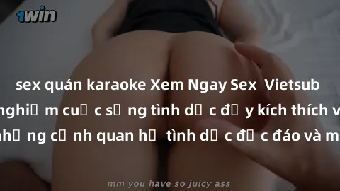 sex quán karaoke Xem Ngay Sex  Vietsub Full HD - Cùng trải nghiệm cuộc sống tình dục đầy kích thích với những cảnh quan hệ tình dục độc đáo và mãnh liệt trong bộ phim này!