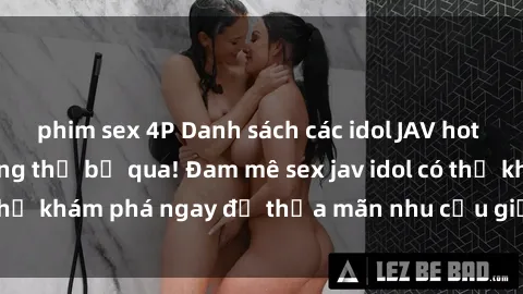 phim sex 4P Danh sách các idol JAV hot nhất hiện nay không thể bỏ qua! Đam mê sex jav idol có thể khám phá ngay để thỏa mãn nhu cầu giải trí của mình!